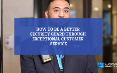 How to Be a Better Security Guard Through Exceptional Customer Service